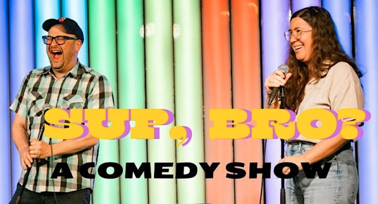 Sup, Bro? A Comedy Show graphic featuring me and Leiby cracking each other up in front of the multicolored background from Littlefield.