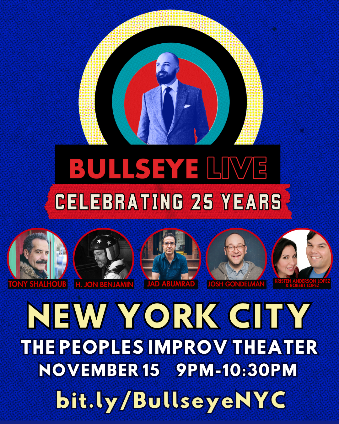 Graphic for 11/15 Bullseye 25th Anniversary show featuring me, Tony Shaloub, H. Jon Benjamin, Jad Abumrad, and Kristen Anderson Lopez/Bobby Lopez.